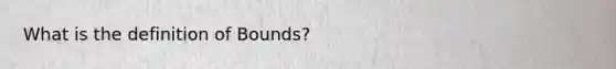 What is the definition of Bounds?