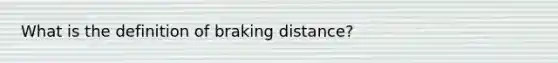 What is the definition of braking distance?