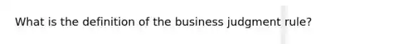 What is the definition of the business judgment rule?