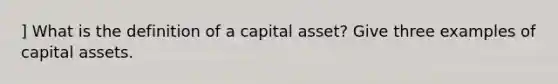 ] What is the definition of a capital asset? Give three examples of capital assets.