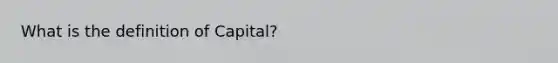 What is the definition of Capital?