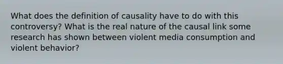 What does the definition of causality have to do with this controversy? What is the real nature of the causal link some research has shown between violent media consumption and violent behavior?