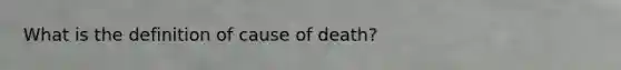 What is the definition of cause of death?