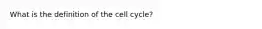 What is the definition of the cell cycle?