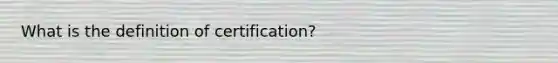 What is the definition of certification?