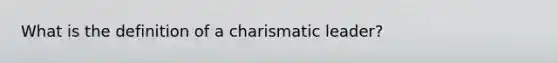 What is the definition of a charismatic leader?