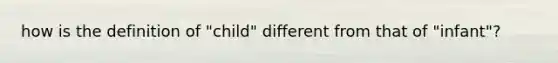 how is the definition of "child" different from that of "infant"?