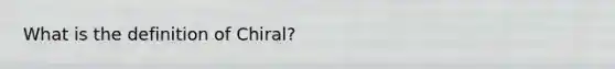 What is the definition of Chiral?