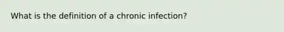 What is the definition of a chronic infection?