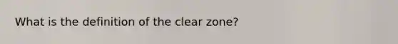 What is the definition of the clear zone?