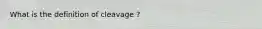 What is the definition of cleavage ?