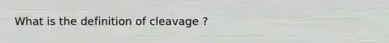 What is the definition of cleavage ?