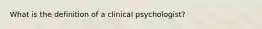 What is the definition of a clinical psychologist?