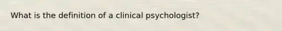 What is the definition of a clinical psychologist?