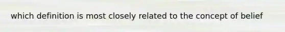 which definition is most closely related to the concept of belief