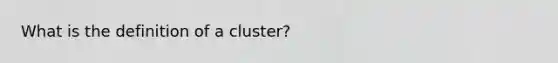 What is the definition of a cluster?