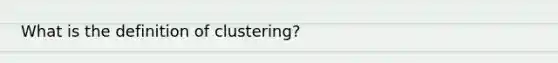 What is the definition of clustering?