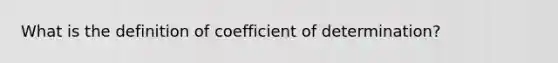 What is the definition of coefficient of determination?