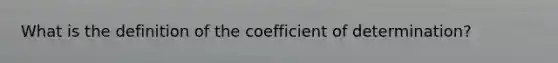 What is the definition of the coefficient of determination?