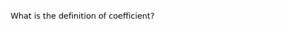 What is the definition of coefficient?