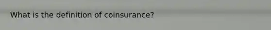 What is the definition of coinsurance?