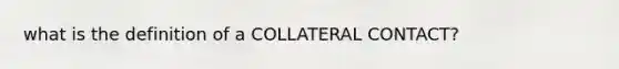 what is the definition of a COLLATERAL CONTACT?