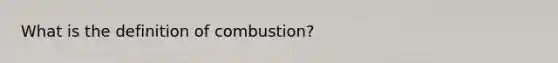 What is the definition of combustion?