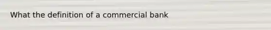 What the definition of a commercial bank