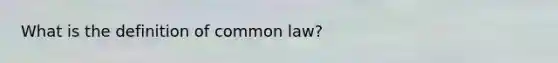 What is the definition of common law?