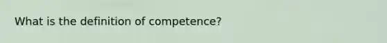 What is the definition of competence?