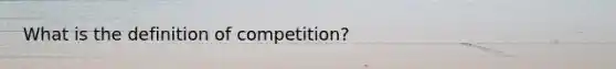 What is the definition of competition?