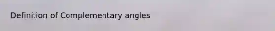 Definition of Complementary angles