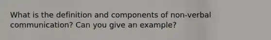 What is the definition and components of non-verbal communication? Can you give an example?