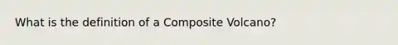 What is the definition of a Composite Volcano?