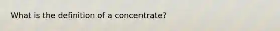 What is the definition of a concentrate?