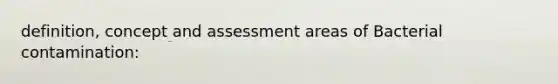 definition, concept and assessment areas of Bacterial contamination: