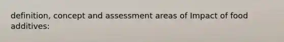 definition, concept and assessment areas of Impact of food additives: