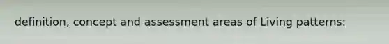 definition, concept and assessment areas of Living patterns: