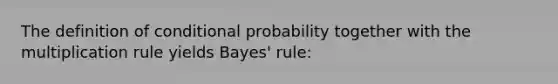 The definition of conditional probability together with the multiplication rule yields Bayes' rule: