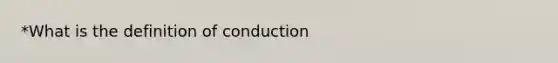 *What is the definition of conduction