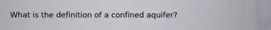 What is the definition of a confined aquifer?