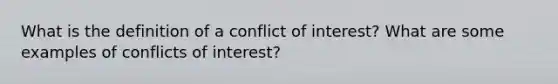 What is the definition of a conflict of interest? What are some examples of conflicts of interest?