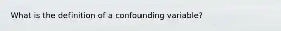 What is the definition of a confounding variable?