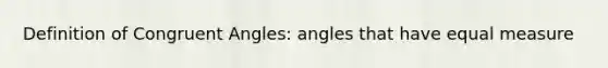 Definition of <a href='https://www.questionai.com/knowledge/koamdNz3Hg-congruent-angles' class='anchor-knowledge'>congruent angles</a>: angles that have equal measure