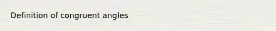Definition of <a href='https://www.questionai.com/knowledge/koamdNz3Hg-congruent-angles' class='anchor-knowledge'>congruent angles</a>
