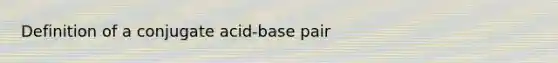 Definition of a conjugate acid-base pair