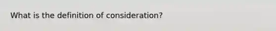 What is the definition of consideration?