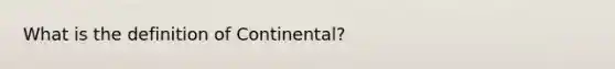 What is the definition of Continental?