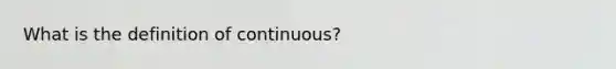 What is the definition of continuous?