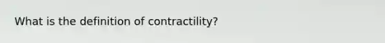 What is the definition of contractility?